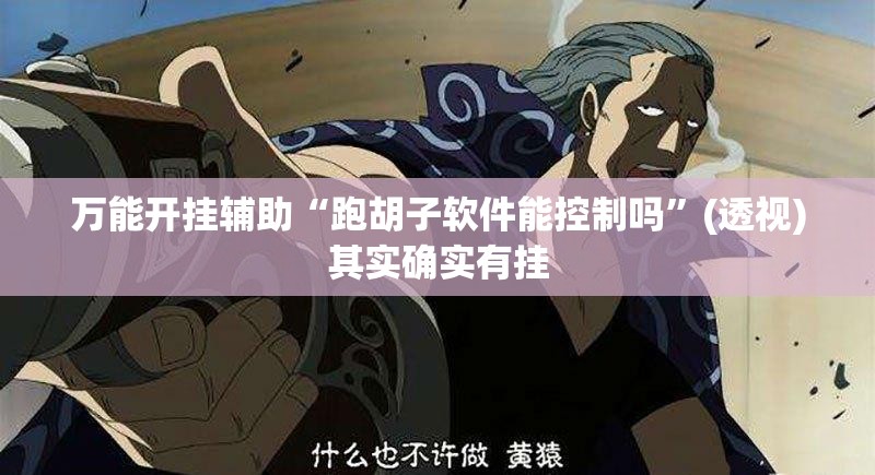 万能开挂辅助“跑胡子软件能控制吗”(透视)其实确实有挂