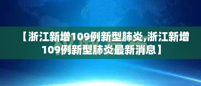 【浙江新增109例新型肺炎,浙江新增109例新型肺炎最新消息】
