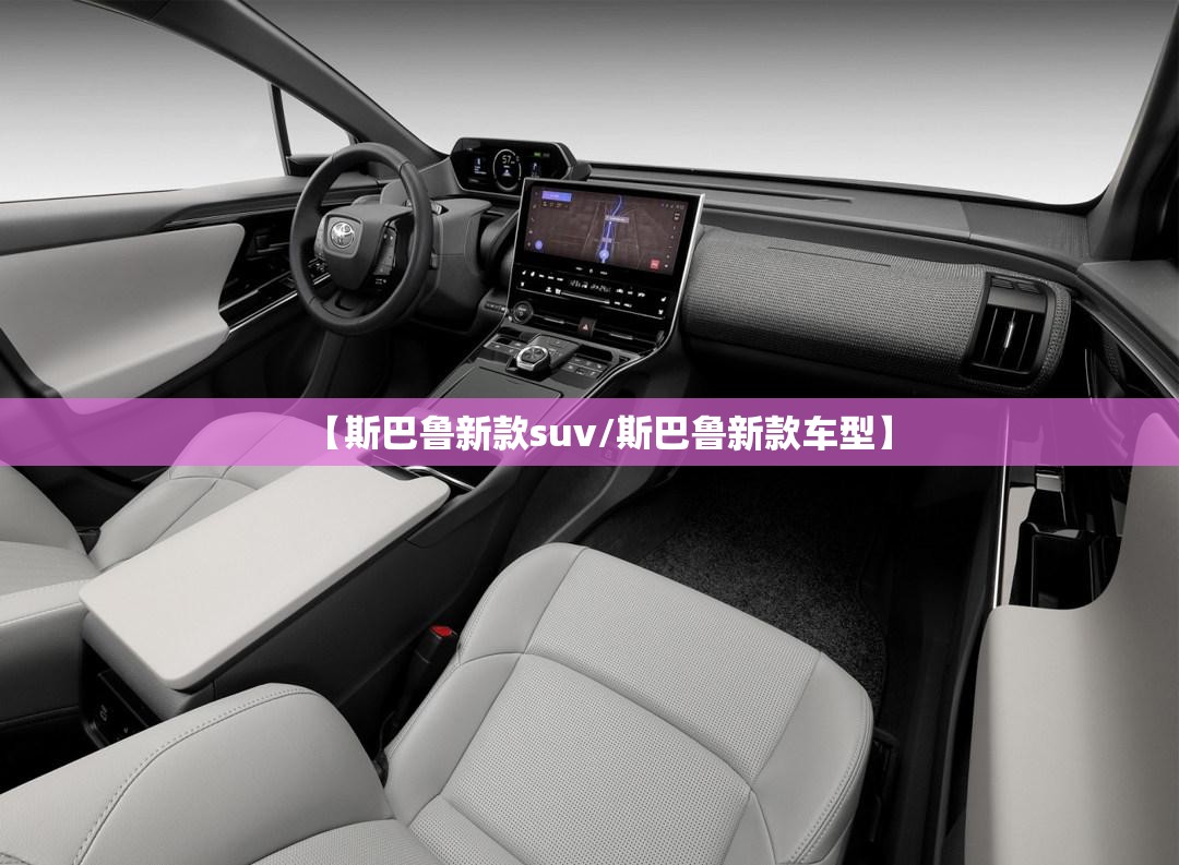 【斯巴鲁新款suv/斯巴鲁新款车型】 【斯巴鲁新款suv/斯巴鲁新款车型】