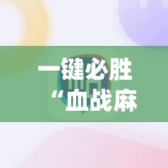 一键必胜“血战麻将外卦辅助软件下载	”(辅助神器)开挂详细教程