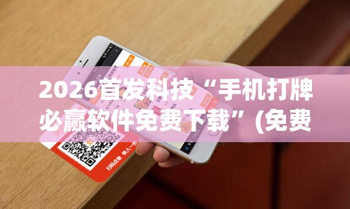 2026首发科技“手机打牌必赢软件免费下载”(免费)开挂辅助教学(最新辅助开挂教程)