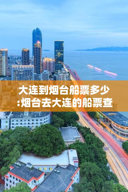 大连到烟台船票多少:烟台去大连的船票查询