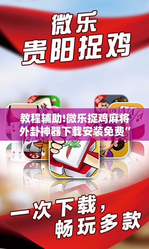 教程辅助!微乐捉鸡麻将外卦神器下载安装免费”科技辅助神器手机版