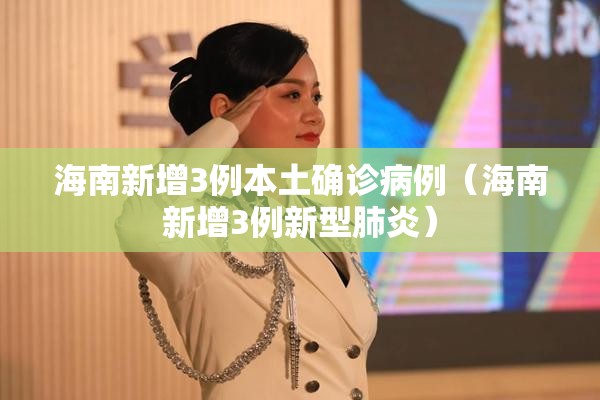 海南新增3例本土确诊病例（海南新增3例新型肺炎）