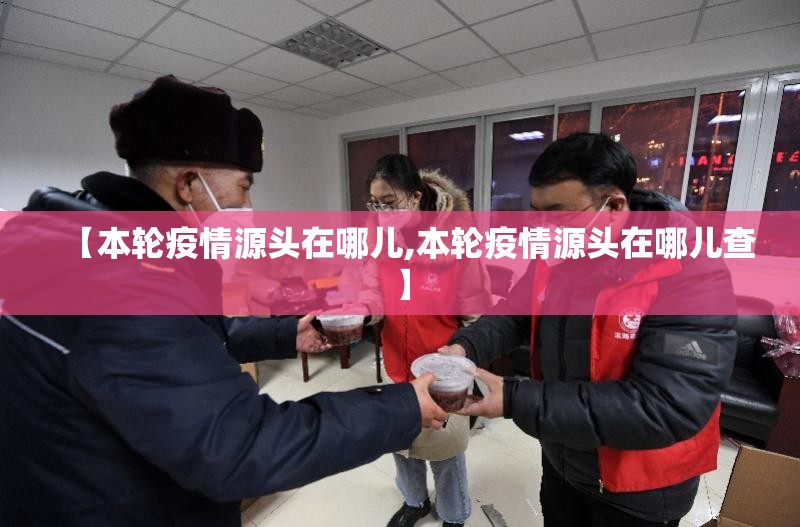 【本轮疫情源头在哪儿,本轮疫情源头在哪儿查】