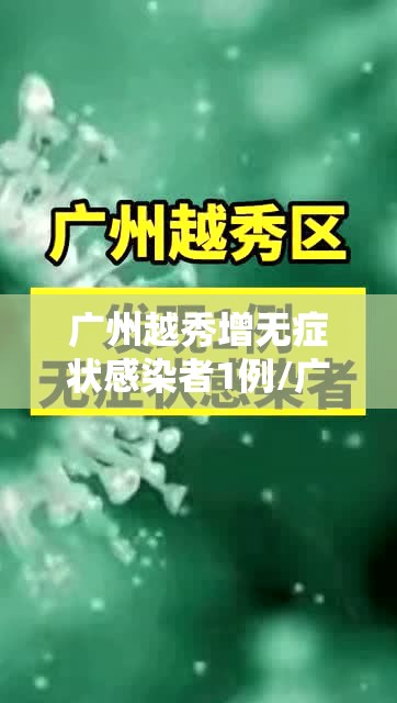 广州越秀增无症状感染者1例/广州越秀新增1例无症状感染者