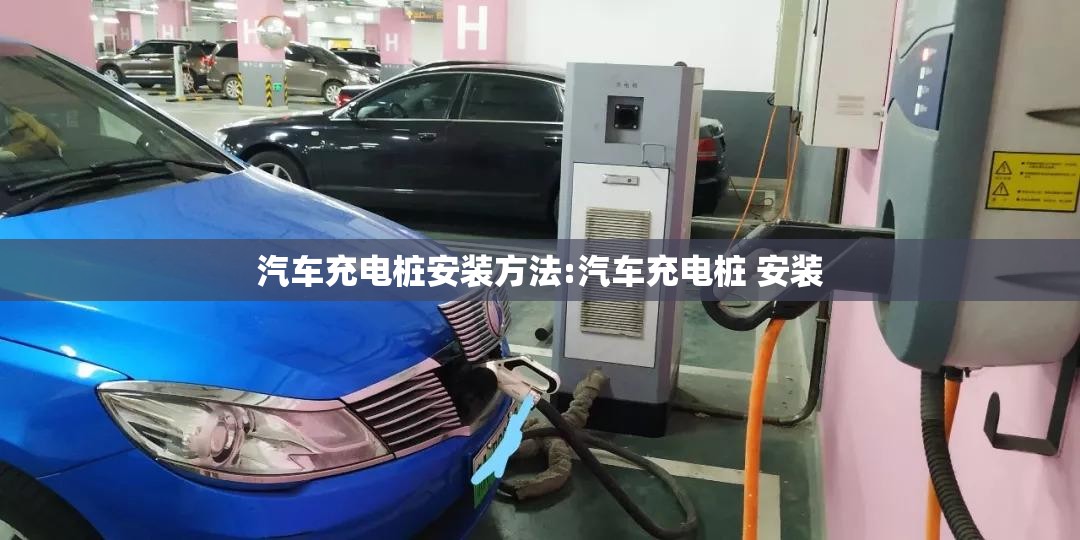 汽车充电桩安装方法:汽车充电桩 安装
