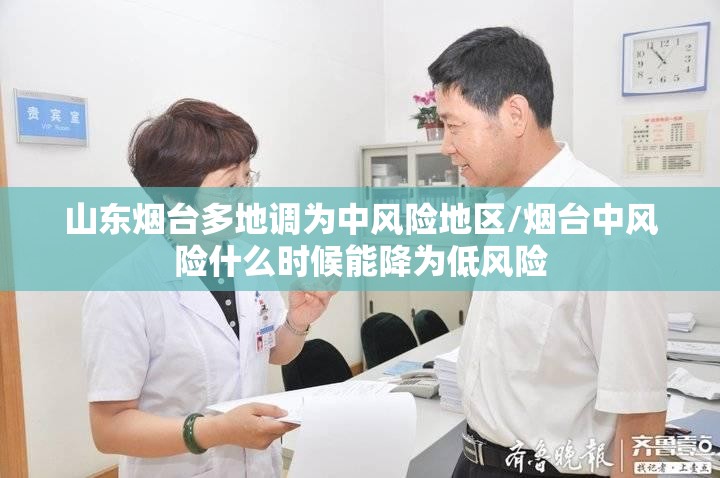 山东烟台多地调为中风险地区/烟台中风险什么时候能降为低风险