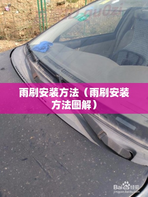 雨刷安装方法(雨刷安装方法图解) 雨刷安装方法(雨刷安装方法图解)