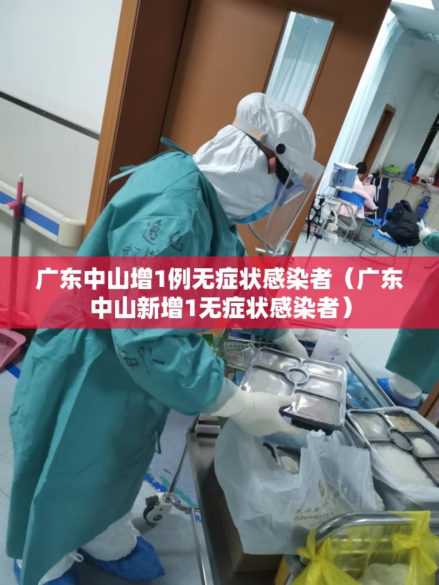广东中山增1例无症状感染者（广东中山新增1无症状感染者）