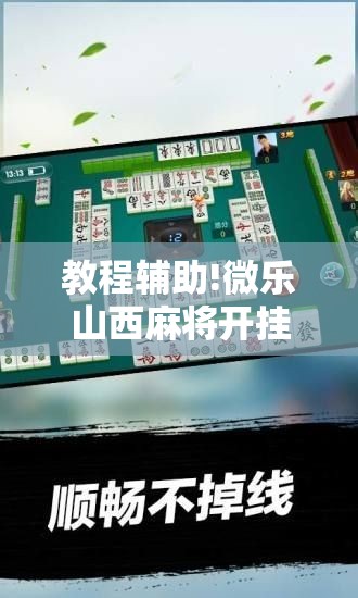 教程辅助!微乐山西麻将开挂后特证	”科技辅助神器手机版