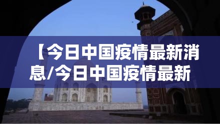 【今日中国疫情最新消息/今日中国疫情最新情况图】 【今日中国疫情最新消息/今日中国疫情最新情况图】