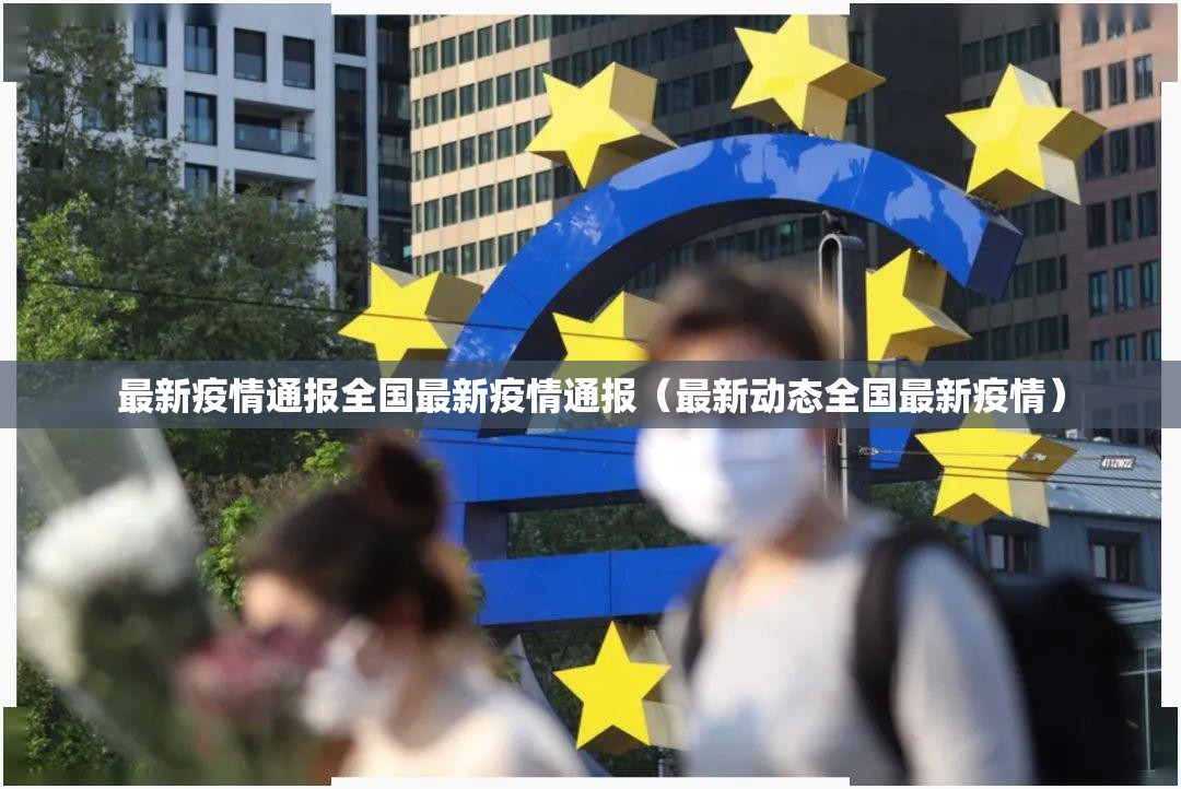 最新疫情通报全国最新疫情通报(最新动态全国最新疫情) 最新疫情通报全国最新疫情通报(最新动态全国最新疫情)