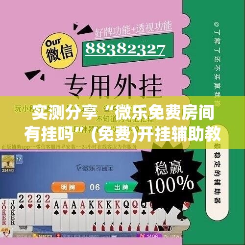 实测分享“微乐免费房间有挂吗”(免费)开挂辅助教学(最新辅助开挂教程)
