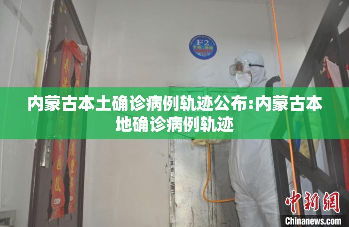 内蒙古本土确诊病例轨迹公布:内蒙古本地确诊病例轨迹 内蒙古本土确诊病例轨迹公布:内蒙古本地确诊病例轨迹