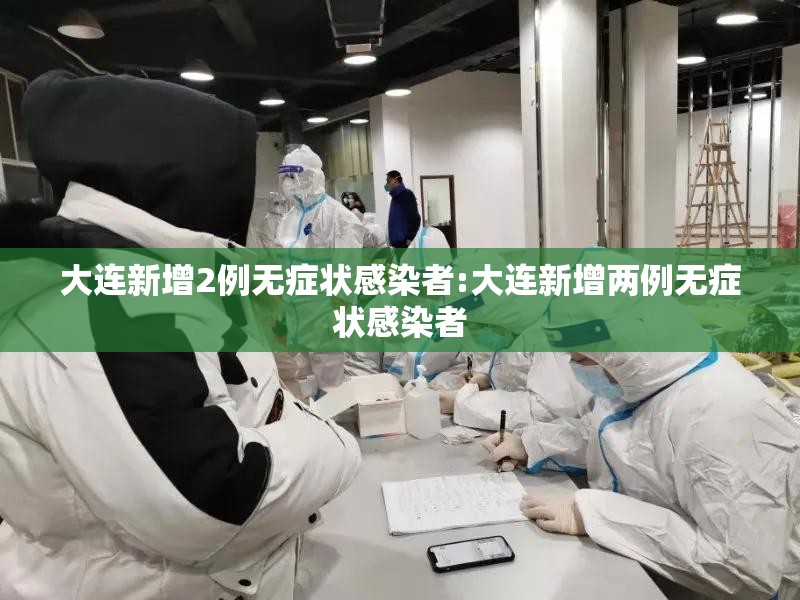 大连新增2例无症状感染者:大连新增两例无症状感染者