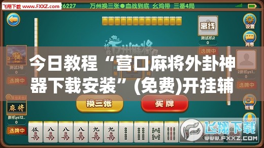 今日教程“营口麻将外卦神器下载安装”(免费)开挂辅助教学(最新辅助开挂教程)