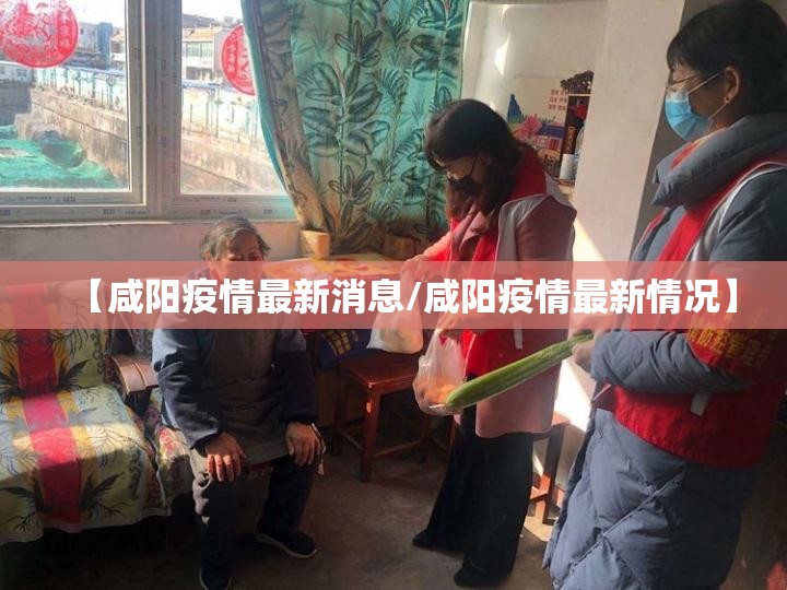【咸阳疫情最新消息/咸阳疫情最新情况】