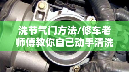 洗节气门方法/修车老师傅教你自己动手清洗节气门,安全放心还省钱