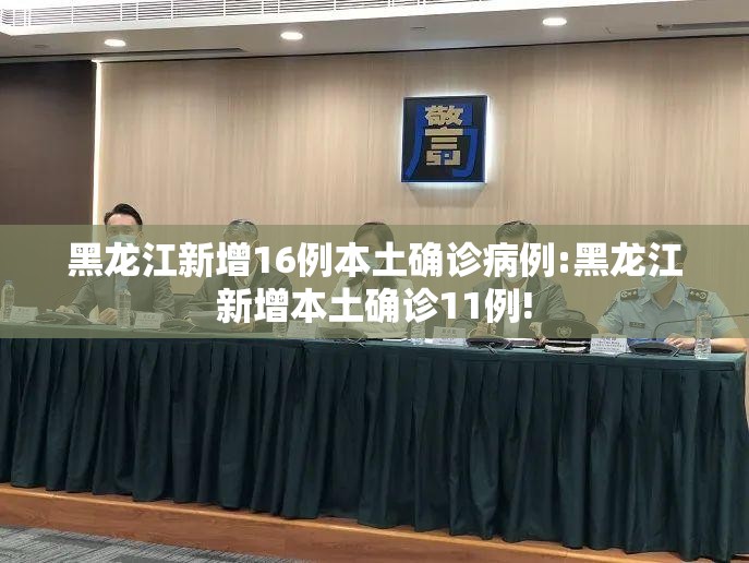 黑龙江新增16例本土确诊病例:黑龙江新增本土确诊11例!