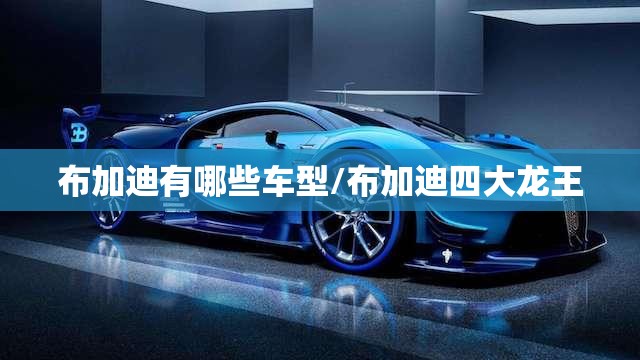 布加迪有哪些车型/布加迪四大龙王