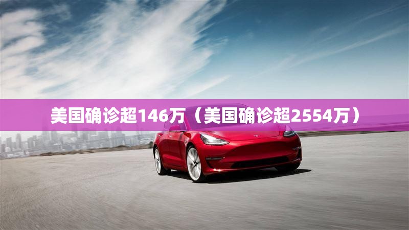 美国确诊超146万(美国确诊超2554万) 美国确诊超146万(美国确诊超2554万)