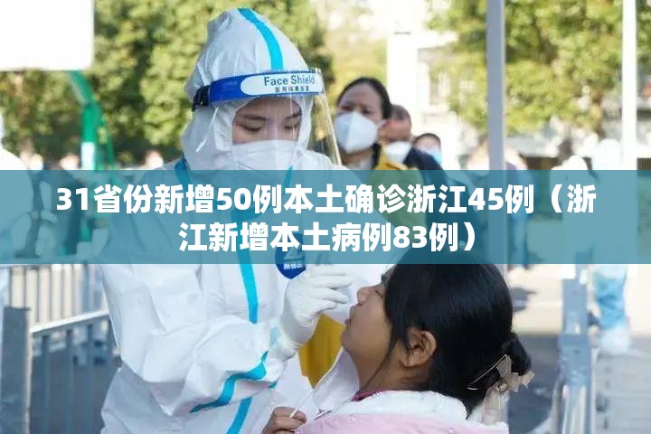 31省份新增50例本土确诊浙江45例(浙江新增本土病例83例) 31省份新增50例本土确诊浙江45例(浙江新增本土病例83例)