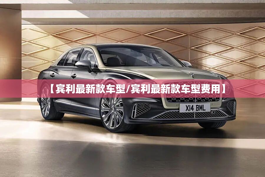 【宾利最新款车型/宾利最新款车型费用】