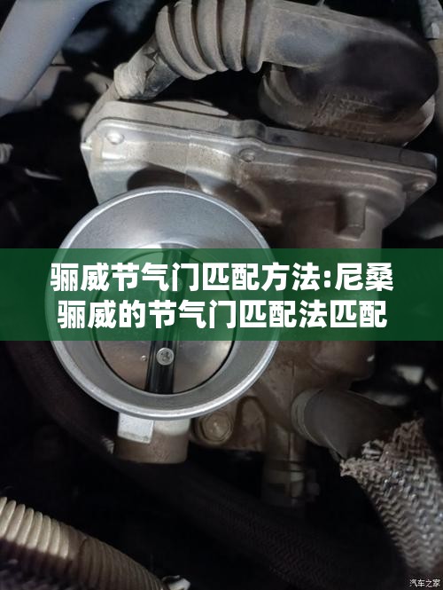 骊威节气门匹配方法:尼桑骊威的节气门匹配法匹配方法