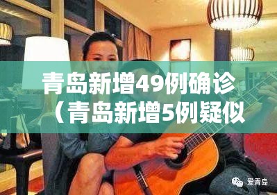 青岛新增49例确诊（青岛新增5例疑似）