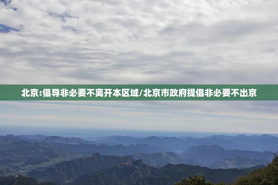 北京:倡导非必要不离开本区域/北京市政府提倡非必要不出京