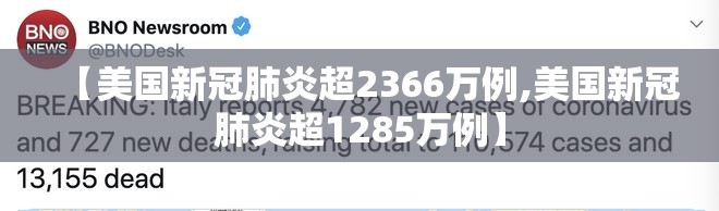 【美国新冠肺炎超2366万例,美国新冠肺炎超1285万例】