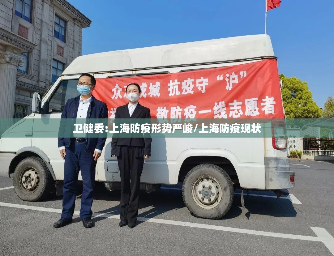 卫健委:上海防疫形势严峻/上海防疫现状