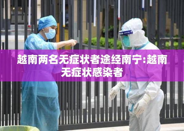 越南两名无症状者途经南宁:越南无症状感染者