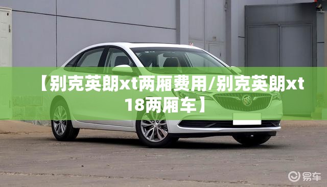 【别克英朗xt两厢费用/别克英朗xt18两厢车】