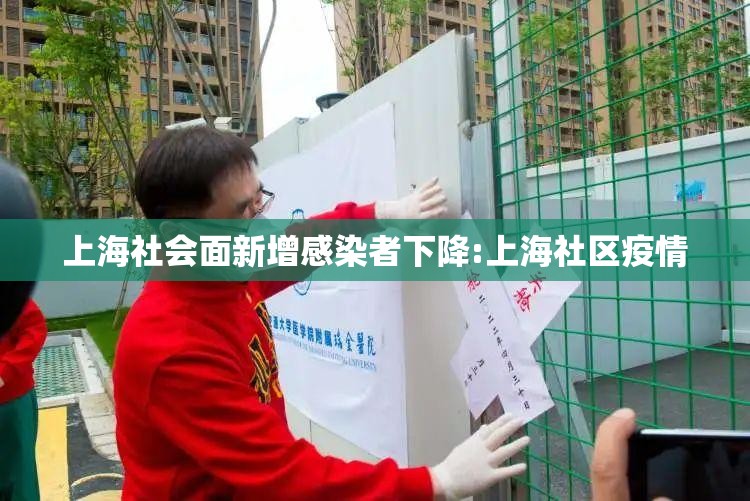 上海社会面新增感染者下降:上海社区疫情