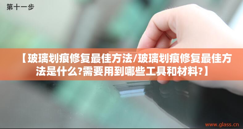 【玻璃划痕修复最佳方法/玻璃划痕修复最佳方法是什么?需要用到哪些工具和材料?】