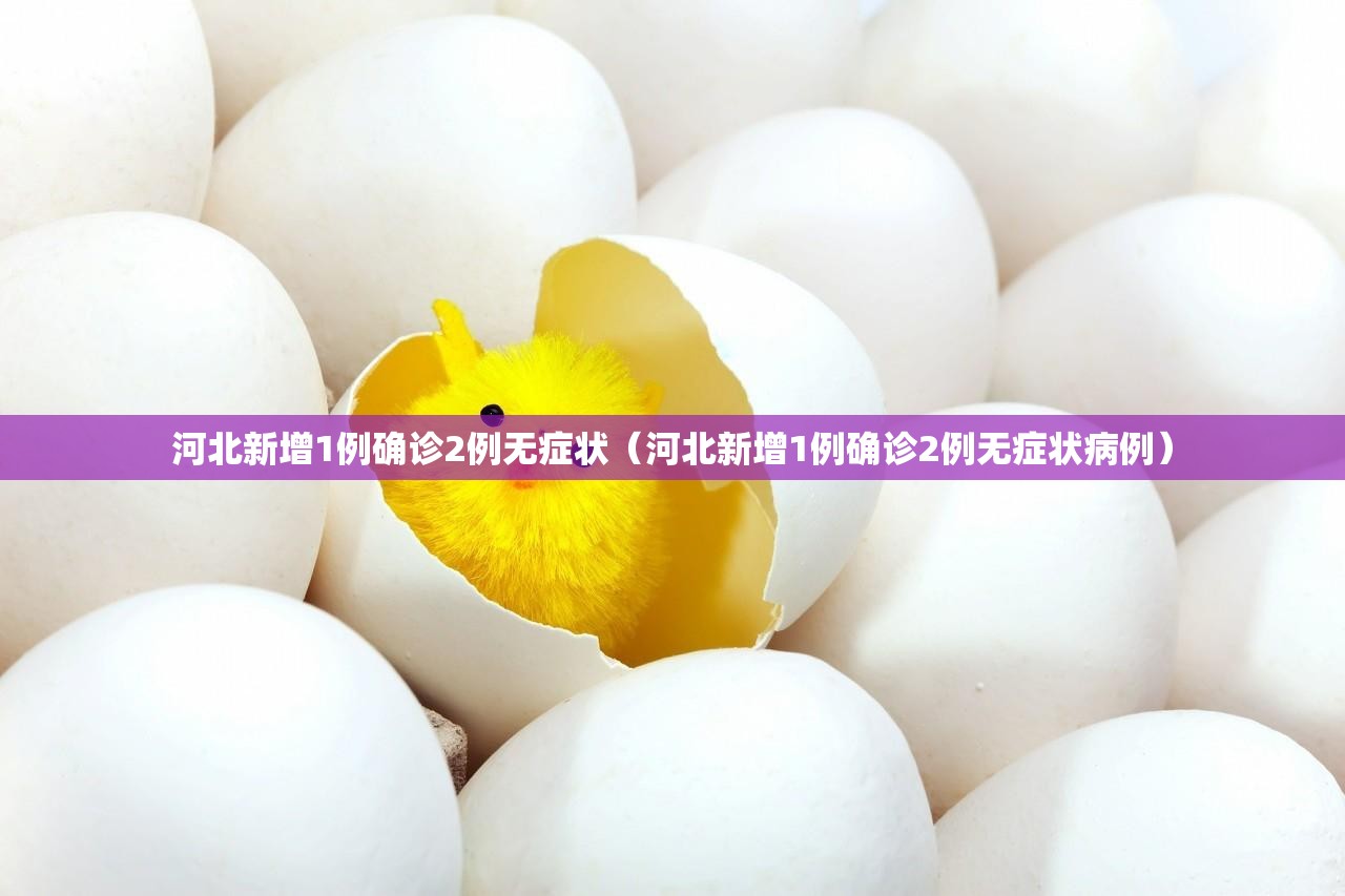 河北新增1例确诊2例无症状（河北新增1例确诊2例无症状病例）