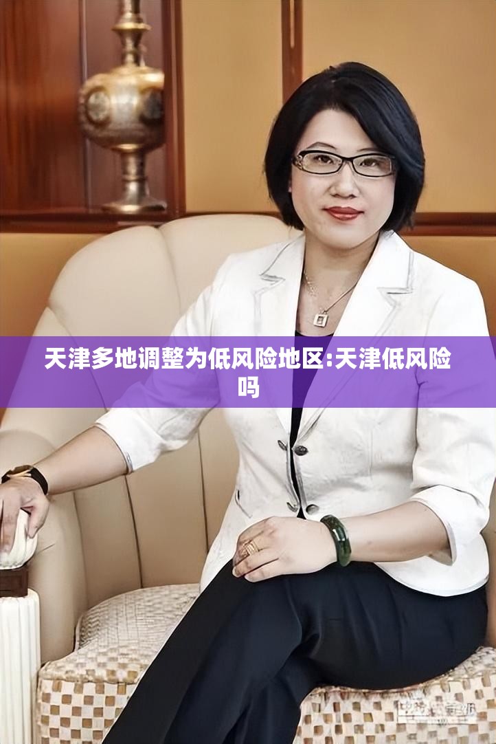 天津多地调整为低风险地区:天津低风险吗