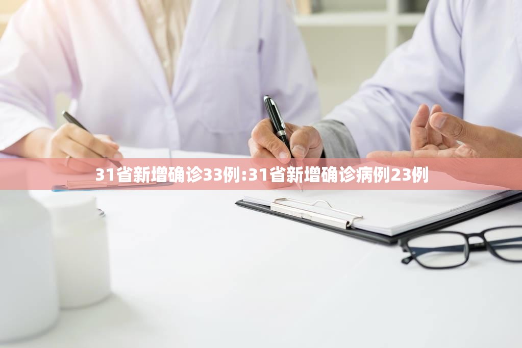 31省新增确诊33例:31省新增确诊病例23例