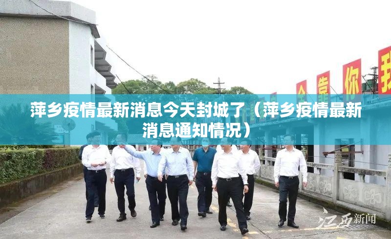 萍乡疫情最新消息今天封城了（萍乡疫情最新消息通知情况）