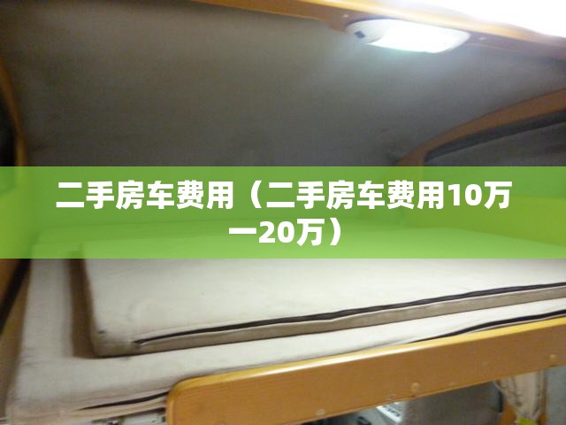 二手房车费用(二手房车费用10万一20万) 二手房车费用(二手房车费用10万一20万)