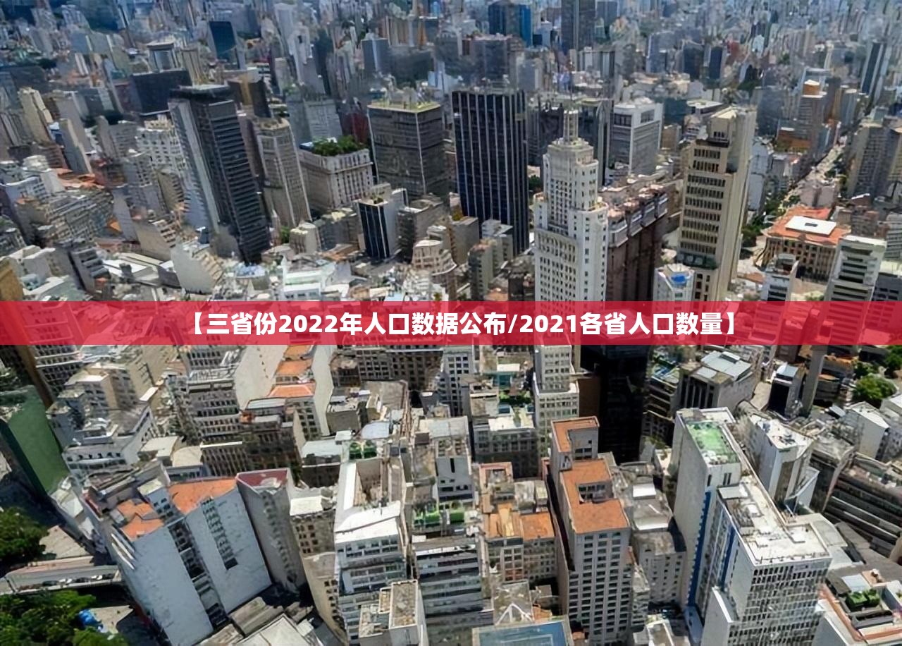 【三省份2022年人口数据公布/2021各省人口数量】