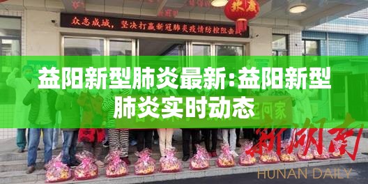 益阳新型肺炎最新:益阳新型肺炎实时动态