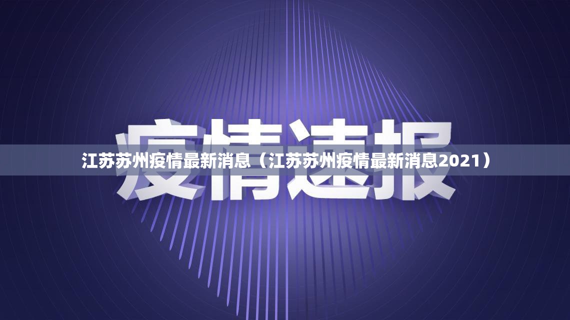 江苏苏州疫情最新消息(江苏苏州疫情最新消息2021) 江苏苏州疫情最新消息(江苏苏州疫情最新消息2021)