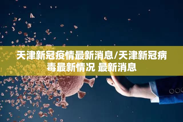 天津新冠疫情最新消息/天津新冠病毒最新情况 最新消息