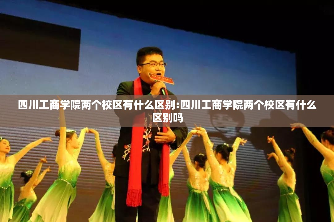 四川工商学院两个校区有什么区别:四川工商学院两个校区有什么区别吗