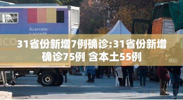 31省份新增7例确诊:31省份新增确诊75例 含本土55例
