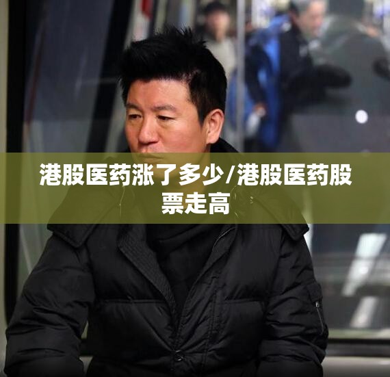 港股医药涨了多少/港股医药股票走高