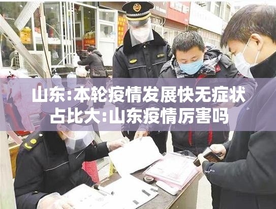 山东:本轮疫情发展快无症状占比大:山东疫情厉害吗